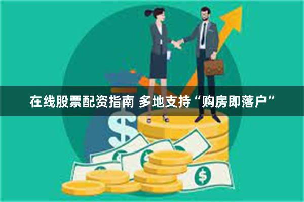 在线股票配资指南 多地支持“购房即落户”