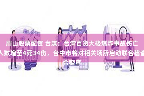 眉山股票配资 台媒：台湾百货大楼爆炸事故伤亡人数增至4死34伤，台中市将对相关场所启动联合稽查
