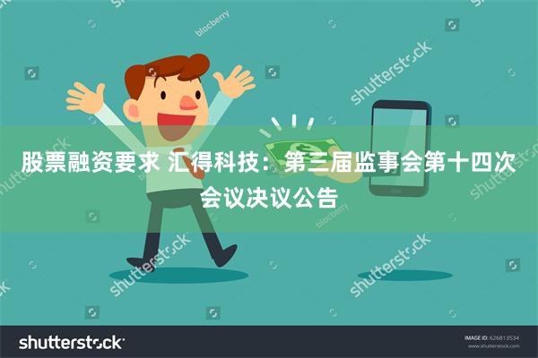 股票融资要求 汇得科技：第三届监事会第十四次会议决议公告