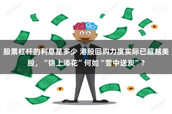股票杠杆的利息是多少 港股回购力度实际已超越美股，“锦上添花”何如“雪中送炭”？