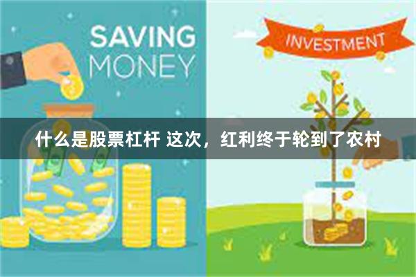 什么是股票杠杆 这次，红利终于轮到了农村